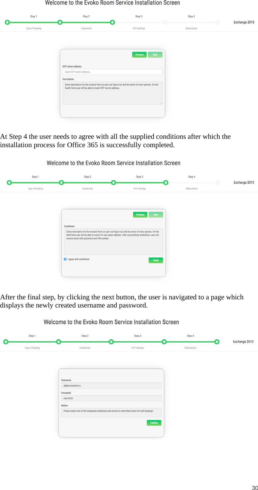  30   At Step 4 the user needs to agree with all the supplied conditions after which the installation process for Office 365 is successfully completed.    After the final step, by clicking the next button, the user is navigated to a page which displays the newly created username and password.    