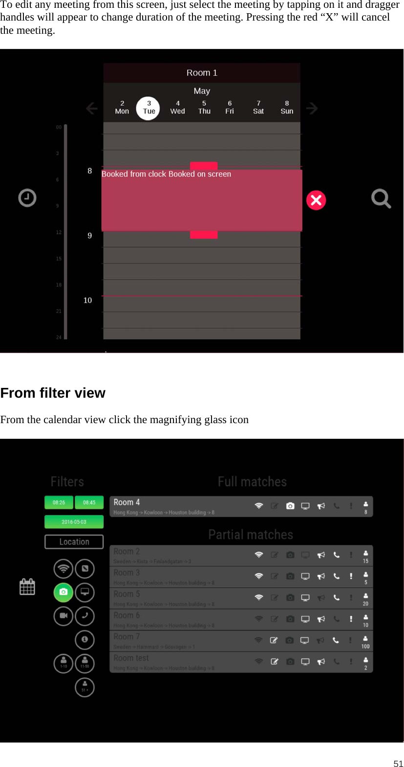  51 To edit any meeting from this screen, just select the meeting by tapping on it and dragger handles will appear to change duration of the meeting. Pressing the red “X” will cancel the meeting.    From filter view From the calendar view click the magnifying glass icon   