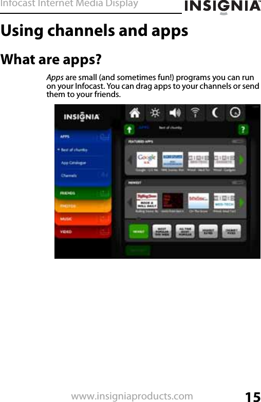 Infocast Internet Media Display15www.insigniaproducts.comUsing channels and appsWhat are apps?Apps are small (and sometimes fun!) programs you can run on your Infocast. You can drag apps to your channels or send them to your friends.