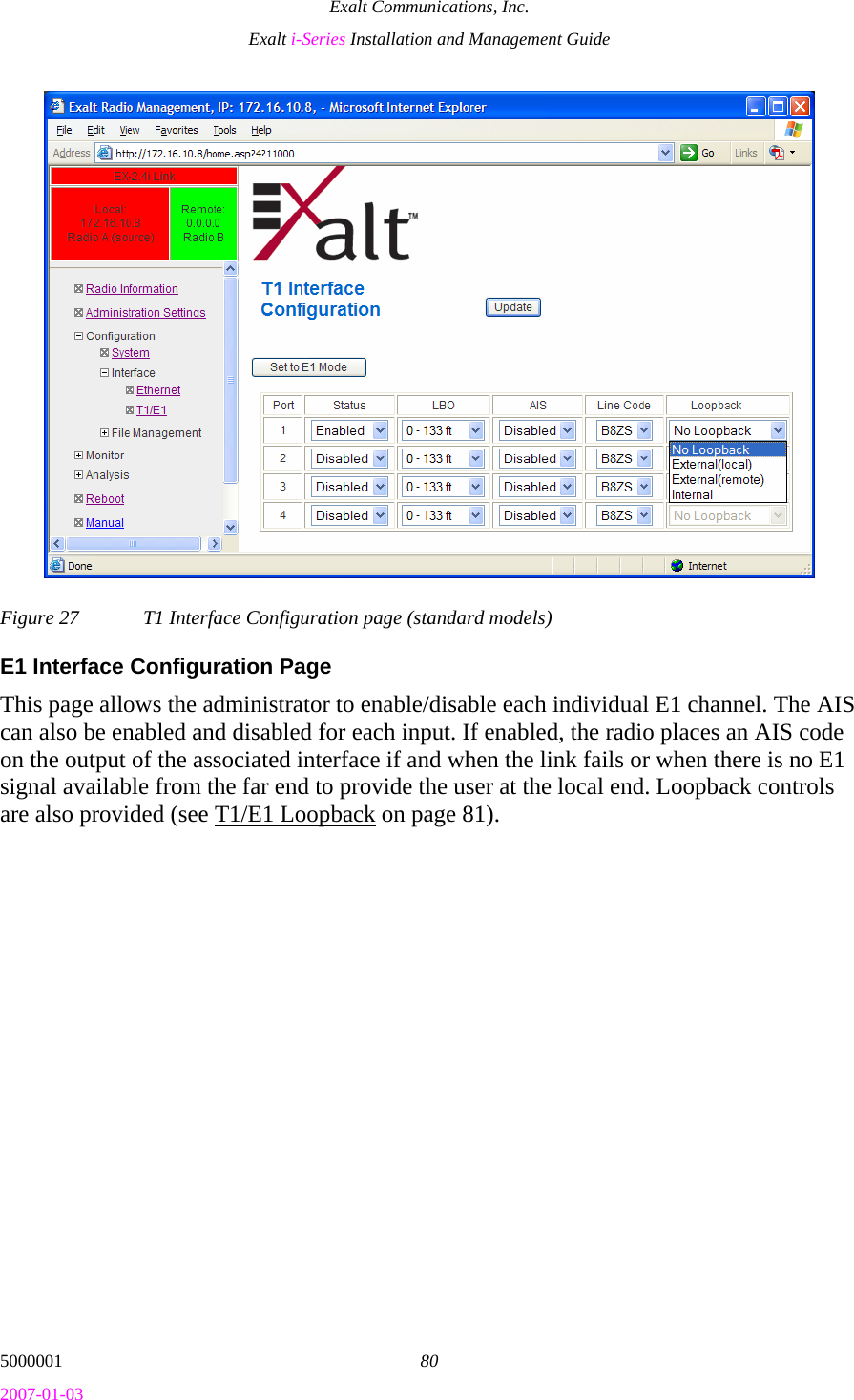 Exalt Communications, Inc. Exalt i-Series Installation and Management Guide 5000001  80 2007-01-03 Figure 27  T1 Interface Configuration page (standard models) E1 Interface Configuration Page This page allows the administrator to enable/disable each individual E1 channel. The AIS can also be enabled and disabled for each input. If enabled, the radio places an AIS code on the output of the associated interface if and when the link fails or when there is no E1 signal available from the far end to provide the user at the local end. Loopback controls are also provided (see T1/E1 Loopback on page 81). 