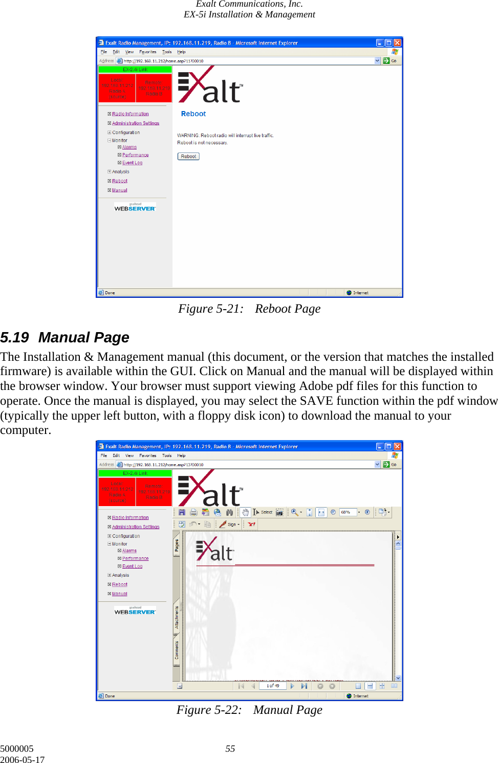 Exalt Communications, Inc. EX-5i Installation &amp; Management 5000005  55 2006-05-17                   Figure 5-21:  Reboot Page 5.19 Manual Page The Installation &amp; Management manual (this document, or the version that matches the installed firmware) is available within the GUI. Click on Manual and the manual will be displayed within the browser window. Your browser must support viewing Adobe pdf files for this function to operate. Once the manual is displayed, you may select the SAVE function within the pdf window (typically the upper left button, with a floppy disk icon) to download the manual to your computer.                   Figure 5-22:  Manual Page 