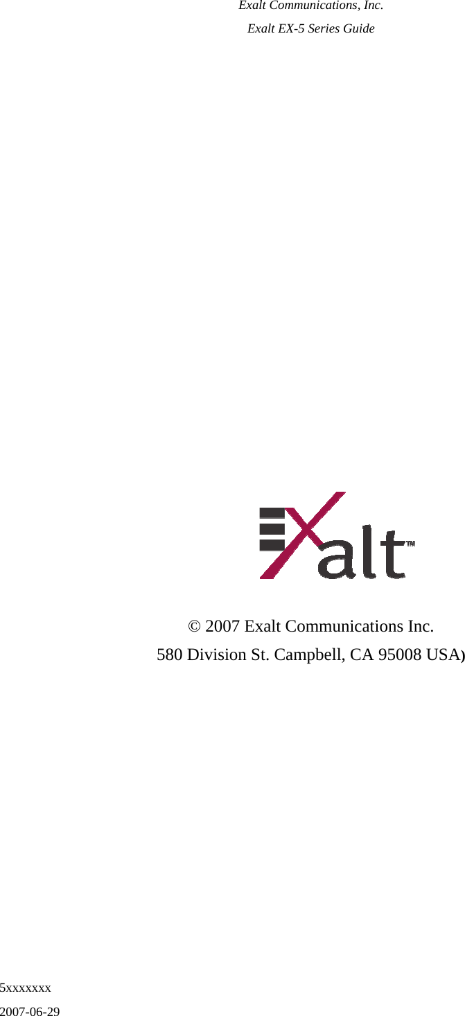 Exalt Communications, Inc. Exalt EX-5 Series Guide 5xxxxxxx   2007-06-29                     © 2007 Exalt Communications Inc. 580 Division St. Campbell, CA 95008 USA) 