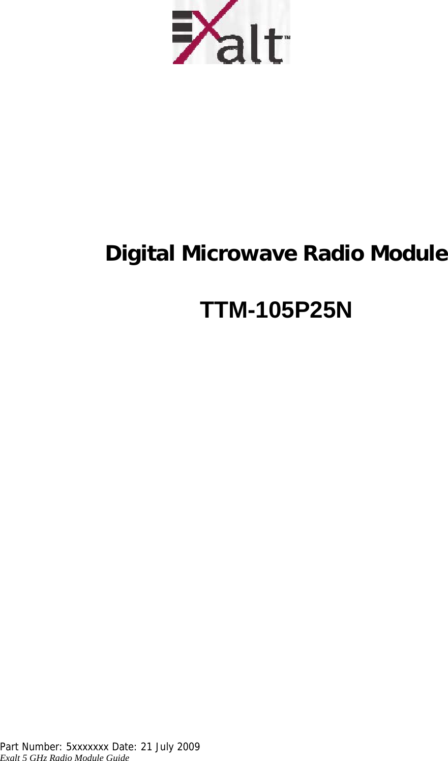             Digital Microwave Radio Module    TTM-105P25N                                 Part Number: 5xxxxxxx Date: 21 July 2009  Exalt 5 GHz Radio Module Guide   