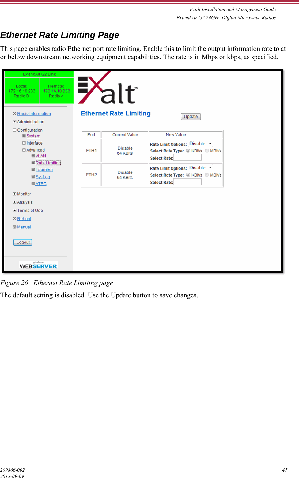 Exalt Installation and Management GuideExtendAir G2 24GHz Digital Microwave Radios209866-002 472015-09-09Ethernet Rate Limiting PageThis page enables radio Ethernet port rate limiting. Enable this to limit the output information rate to at or below downstream networking equipment capabilities. The rate is in Mbps or kbps, as specified.Figure 26   Ethernet Rate Limiting pageThe default setting is disabled. Use the Update button to save changes.