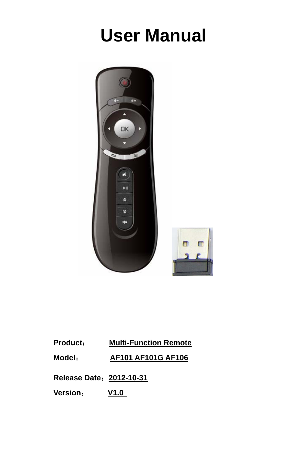   User Manual         Product：     Multi-Function Remote   Model：       AF101 AF101G AF106    Release Date：2012-10-31                        Version：     V1.0        