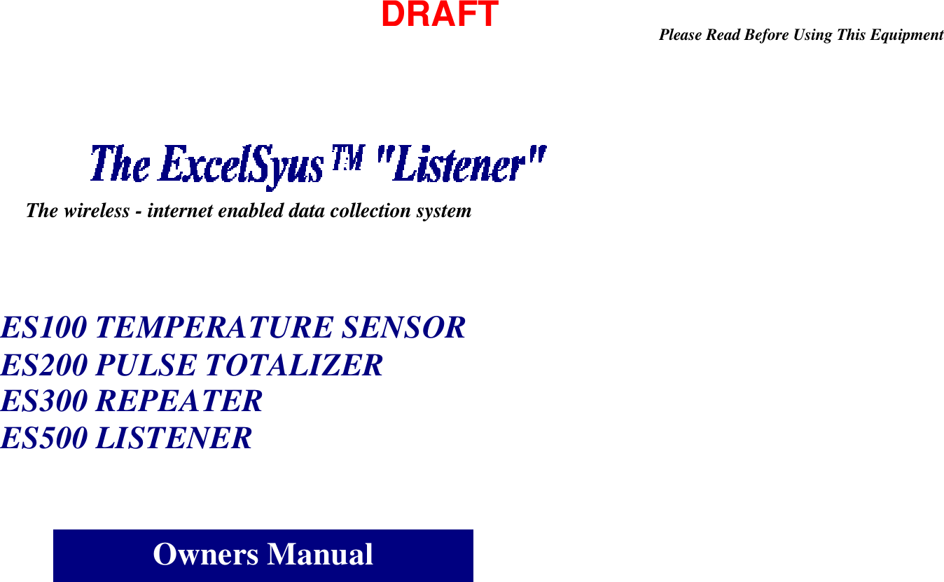 Owners ManualDRAFTThe wireless - internet enabled data collection systemES100 TEMPERATURE SENSORES200 PULSE TOTALIZERES300 REPEATERES500 LISTENERPlease Read Before Using This Equipment