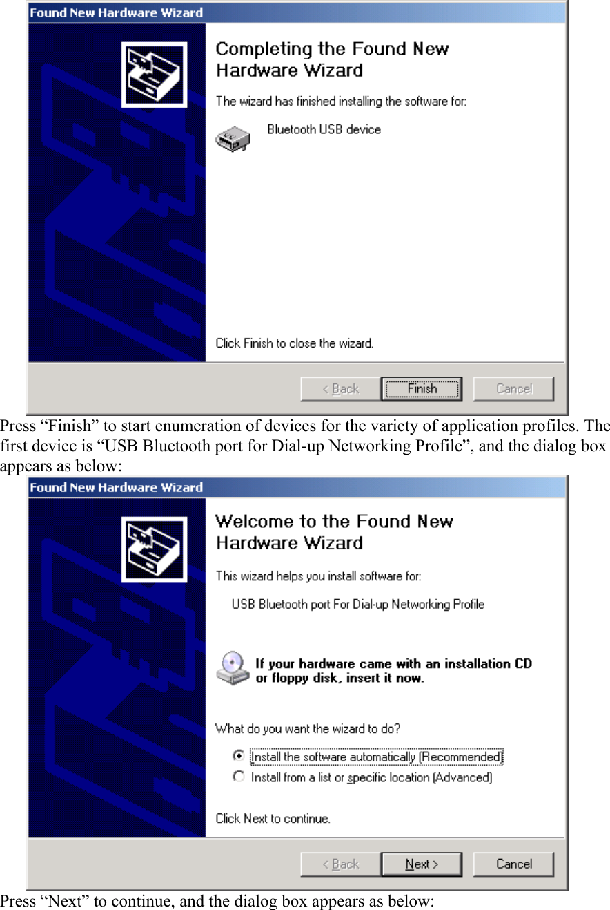  Press “Finish” to start enumeration of devices for the variety of application profiles. The first device is “USB Bluetooth port for Dial-up Networking Profile”, and the dialog box appears as below:  Press “Next” to continue, and the dialog box appears as below: 