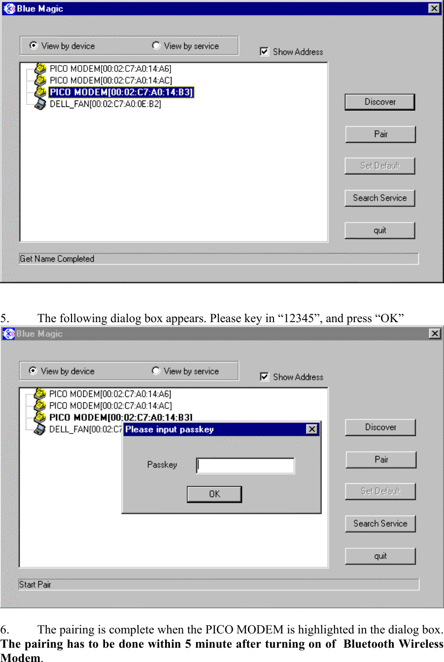    5.  The following dialog box appears. Please key in “12345”, and press “OK”   6.  The pairing is complete when the PICO MODEM is highlighted in the dialog box. The pairing has to be done within 5 minute after turning on of  Bluetooth Wireless Modem. 