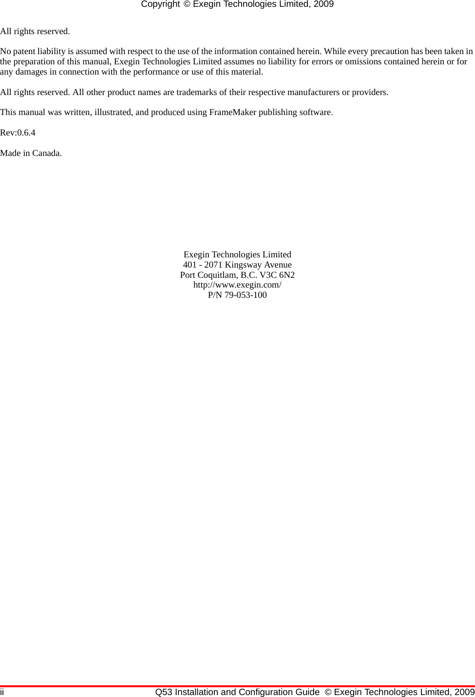 ii Q53 Installation and Configuration Guide © Exegin Technologies Limited, 2009Copyright © Exegin Technologies Limited, 2009All rights reserved. No patent liability is assumed with respect to the use of the information contained herein. While every precaution has been taken in the preparation of this manual, Exegin Technologies Limited assumes no liability for errors or omissions contained herein or for any damages in connection with the performance or use of this material.All rights reserved. All other product names are trademarks of their respective manufacturers or providers.This manual was written, illustrated, and produced using FrameMaker publishing software.Rev:0.6.4Made in Canada.Exegin Technologies Limited401 - 2071 Kingsway Avenue Port Coquitlam, B.C. V3C 6N2http://www.exegin.com/P/N 79-053-100