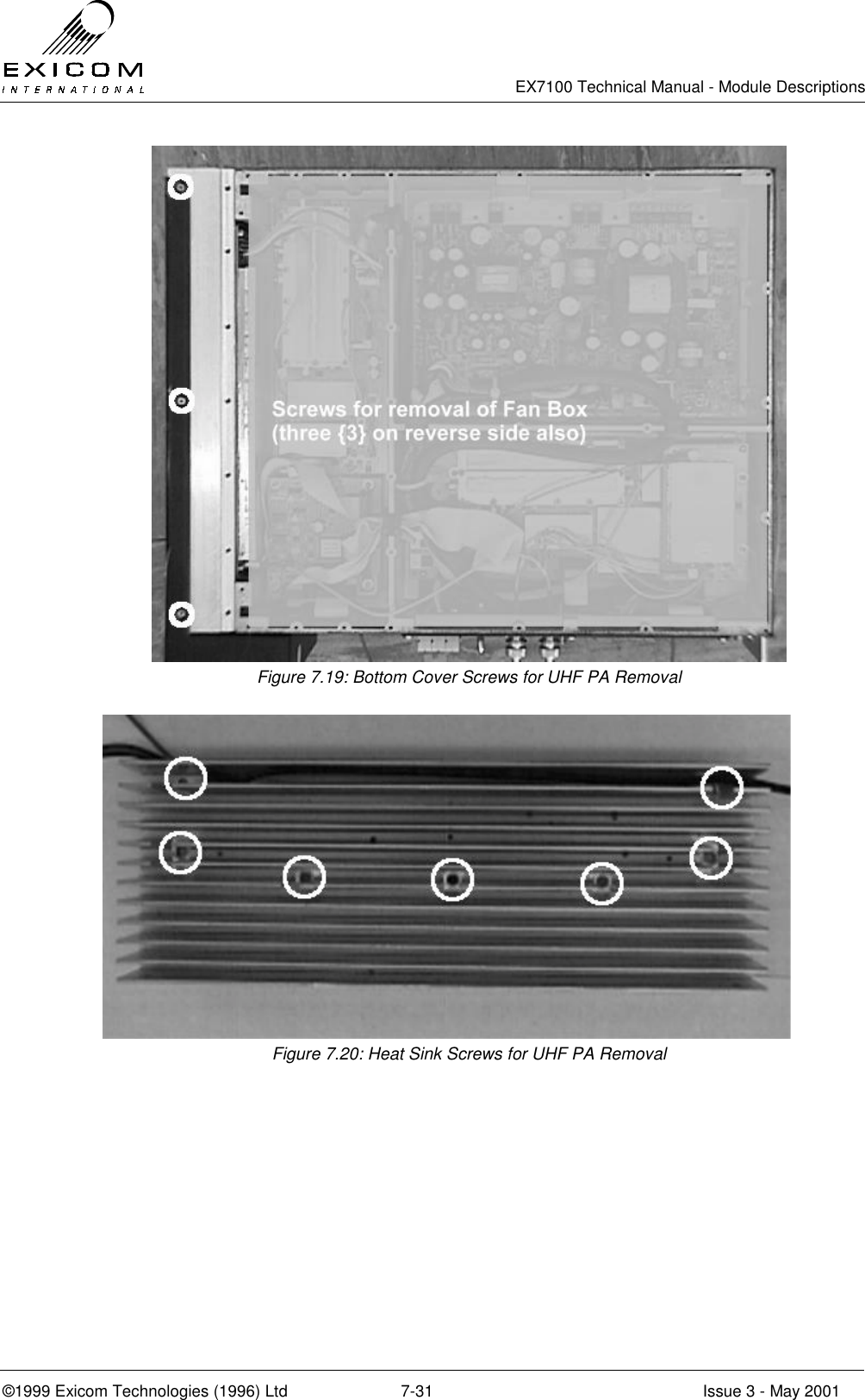   EX7100 Technical Manual - Module Descriptions  ©1999 Exicom Technologies (1996) Ltd  7-31  Issue 3 - May 2001  Figure 7.19: Bottom Cover Screws for UHF PA Removal  Figure 7.20: Heat Sink Screws for UHF PA Removal 