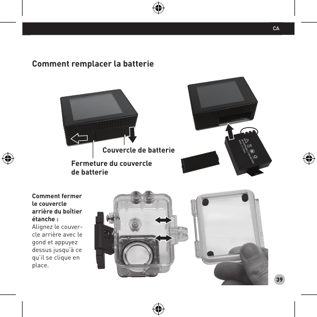 39Comment remplacer la batterieComment fermer le couvercle arrière du boîtier étanche : Alignez le couver-cle arrière avec le gond et appuyez dessus jusqu’à ce qu’il se clique en place.Couvercle de batterie Fermeture du couvercle de batterieCA