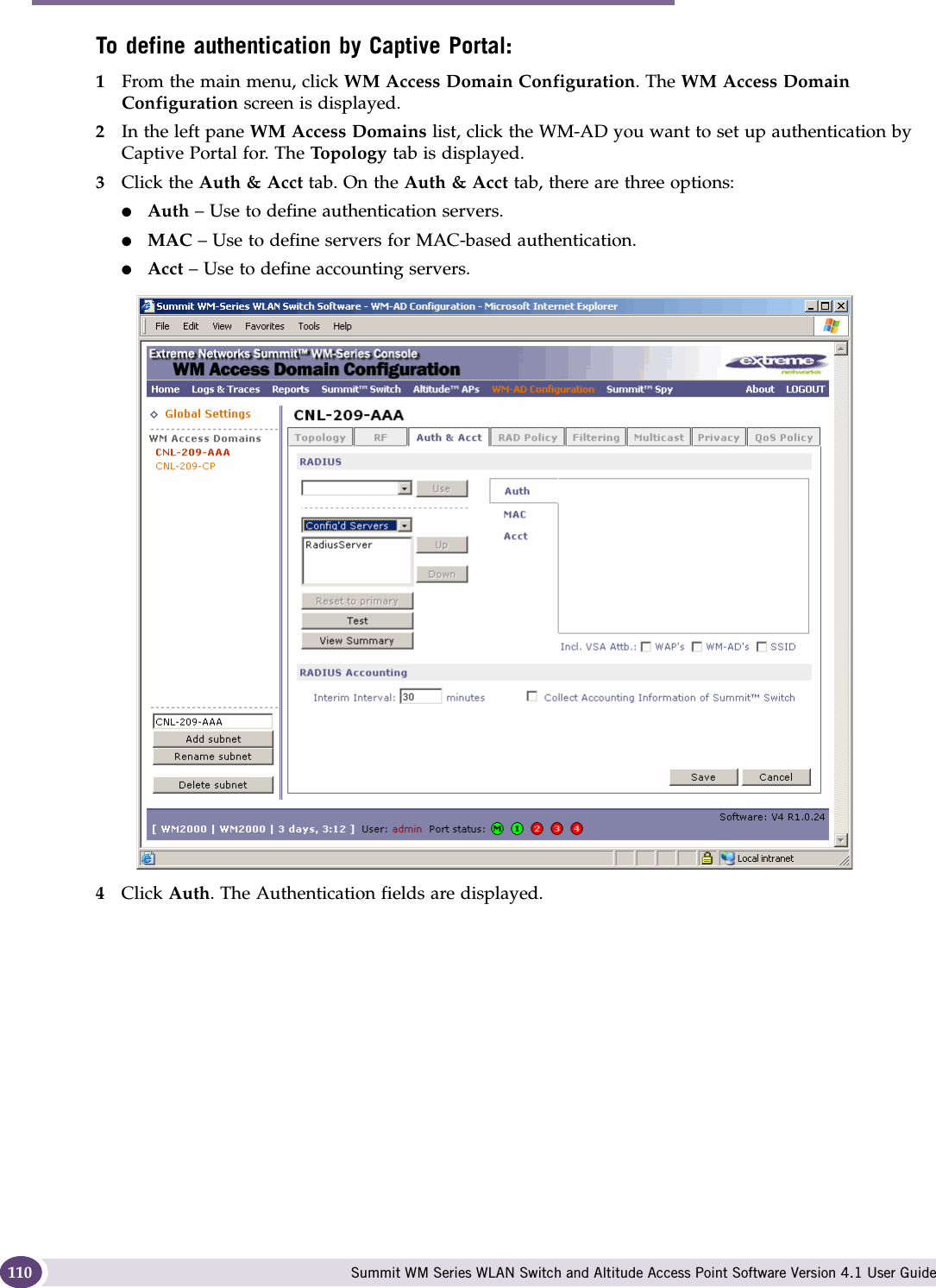 WM Access Domain Services configuration Summit WM Series WLAN Switch and Altitude Access Point Software Version 4.1 User Guide110To define authentication by Captive Portal:1From the main menu, click WM Access Domain Configuration. The WM Access Domain Configuration screen is displayed.2In the left pane WM Access Domains list, click the WM-AD you want to set up authentication by Captive Portal for. The To pol ogy  tab is displayed.3Click the Auth &amp; Acct tab. On the Auth &amp; Acct tab, there are three options:●Auth – Use to define authentication servers.●MAC – Use to define servers for MAC-based authentication.●Acct – Use to define accounting servers.4Click Auth. The Authentication fields are displayed.