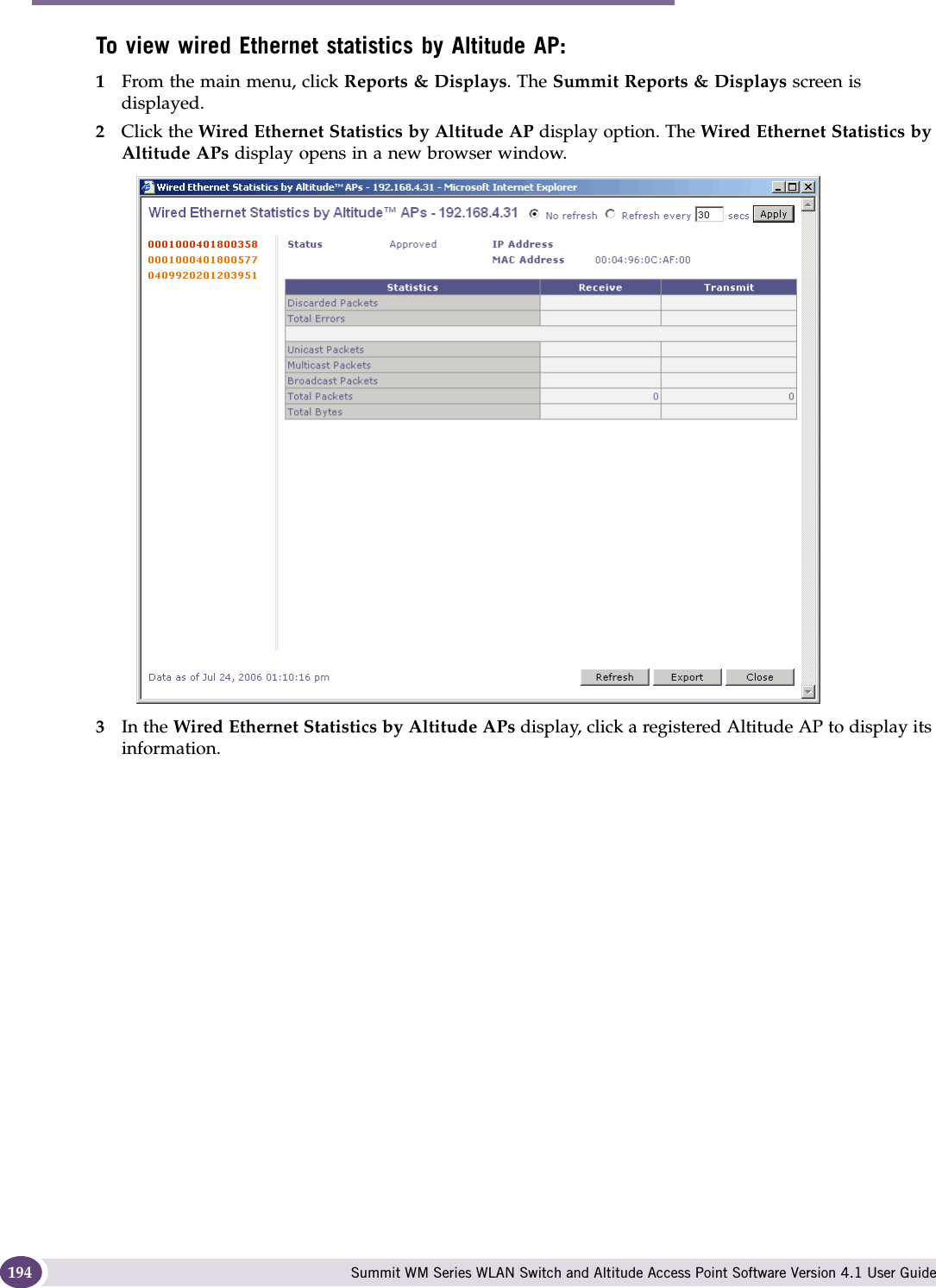 Working with reports and displays Summit WM Series WLAN Switch and Altitude Access Point Software Version 4.1 User Guide194To view wired Ethernet statistics by Altitude AP:1From the main menu, click Reports &amp; Displays. The Summit Reports &amp; Displays screen is displayed. 2Click the Wired Ethernet Statistics by Altitude AP display option. The Wired Ethernet Statistics by Altitude APs display opens in a new browser window.3In the Wired Ethernet Statistics by Altitude APs display, click a registered Altitude AP to display its information.
