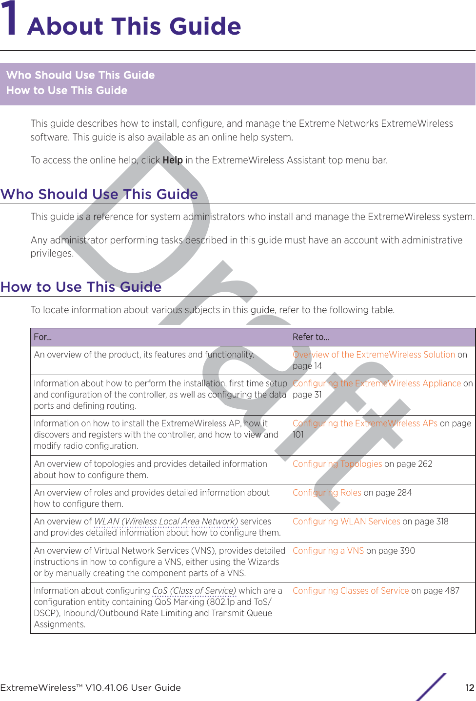 Draft1 About This GuideWWho Should Use This GuideHow to Use This GuideThis guide describes how to install, conﬁgure, and manage the Extreme Networks ExtremeWirelesssoftware. This guide is also available as an online help system.To access the online help, click Help in the ExtremeWireless Assistant top menu bar.Who Should Use This GuideThis guide is a reference for system administrators who install and manage the ExtremeWireless system.Any administrator performing tasks described in this guide must have an account with administrativeprivileges.How to Use This GuideTo locate information about various subjects in this guide, refer to the following table.For... Refer to...An overview of the product, its features and functionality. Overview of the ExtremeWireless Solution onpage 14Information about how to perform the installation, ﬁrst time setupand conﬁguration of the controller, as well as conﬁguring the dataports and deﬁning routing.Conﬁguring the ExtremeWireless Appliance onpage 31Information on how to install the ExtremeWireless AP, how itdiscovers and registers with the controller, and how to view andmodify radio conﬁguration.Conﬁguring the ExtremeWireless APs on page101An overview of topologies and provides detailed informationabout how to conﬁgure them.Conﬁguring Topologies on page 262An overview of roles and provides detailed information abouthow to conﬁgure them.Conﬁguring Roles on page 284An overview of WLAN (Wireless Local Area Network) servicesand provides detailed information about how to conﬁgure them.Conﬁguring WLAN Services on page 318An overview of Virtual Network Services (VNS), provides detailedinstructions in how to conﬁgure a VNS, either using the Wizardsor by manually creating the component parts of a VNS.Conﬁguring a VNS on page 390Information about conﬁguring CoS (Class of Service) which are aconﬁguration entity containing QoS Marking (802.1p and ToS/DSCP), Inbound/Outbound Rate Limiting and Transmit QueueAssignments.Conﬁguring Classes of Service on page 487ExtremeWireless™ V10.41.06 User Guide12
