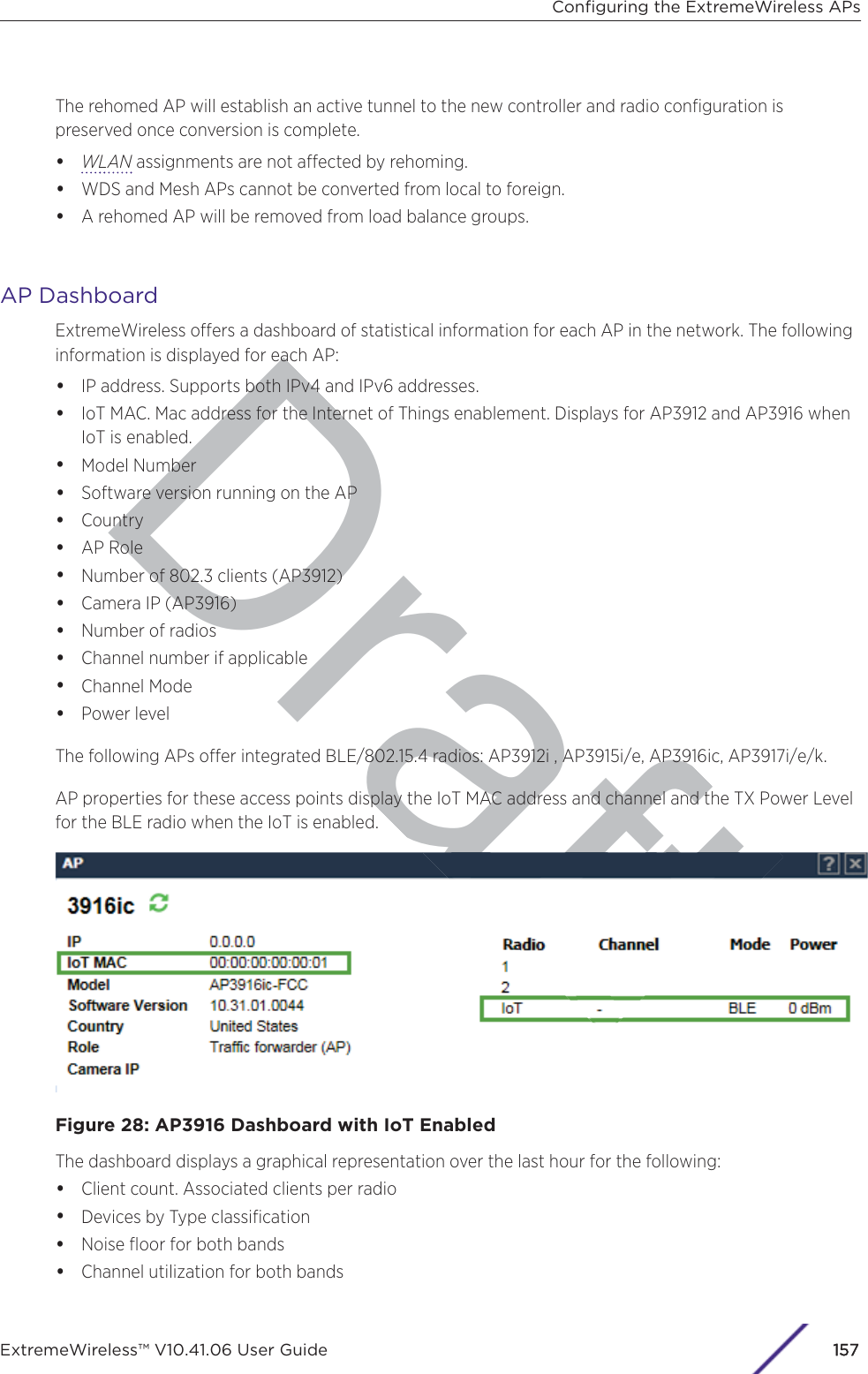 DraftThe rehomed AP will establish an active tunnel to the new controller and radio conﬁguration ispreserved once conversion is complete.•WLAN assignments are not aected by rehoming.•WDS and Mesh APs cannot be converted from local to foreign.•A rehomed AP will be removed from load balance groups.AP DashboardExtremeWireless oers a dashboard of statistical information for each AP in the network. The followinginformation is displayed for each AP:•IP address. Supports both IPv4 and IPv6 addresses.•IoT MAC. Mac address for the Internet of Things enablement. Displays for AP3912 and AP3916 whenIoT is enabled.•Model Number•Software version running on the AP•Country•AP Role•Number of 802.3 clients (AP3912)•Camera IP (AP3916)•Number of radios•Channel number if applicable•Channel Mode•Power levelThe following APs oer integrated BLE/802.15.4 radios: AP3912i , AP3915i/e, AP3916ic, AP3917i/e/k.AP properties for these access points display the IoT MAC address and channel and the TX Power Levelfor the BLE radio when the IoT is enabled.Figure 28: AP3916 Dashboard with IoT EnabledThe dashboard displays a graphical representation over the last hour for the following:•Client count. Associated clients per radio•Devices by Type classiﬁcation•Noise ﬂoor for both bands•Channel utilization for both bandsConﬁguring the ExtremeWireless APsExtremeWireless™ V10.41.06 User Guide157