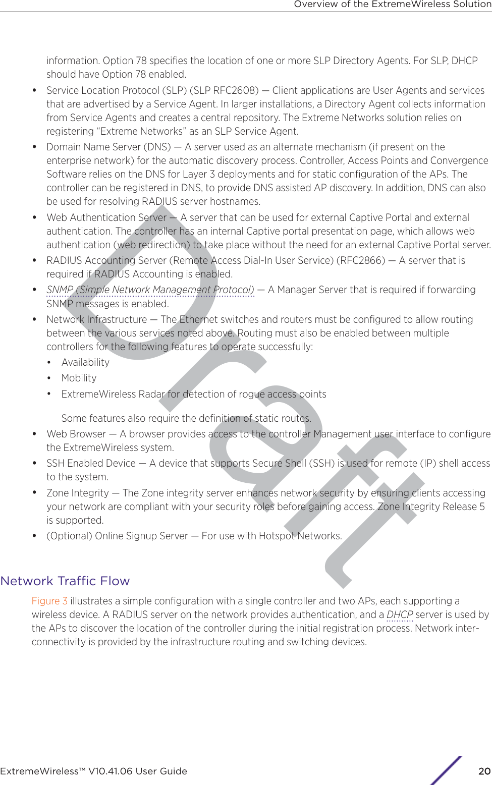 Draftinformation. Option 78 speciﬁes the location of one or more SLP Directory Agents. For SLP, DHCPshould have Option 78 enabled.•Service Location Protocol (SLP) (SLP RFC2608) — Client applications are User Agents and servicesthat are advertised by a Service Agent. In larger installations, a Directory Agent collects informationfrom Service Agents and creates a central repository. The Extreme Networks solution relies onregistering “Extreme Networks” as an SLP Service Agent.•Domain Name Server (DNS) — A server used as an alternate mechanism (if present on theenterprise network) for the automatic discovery process. Controller, Access Points and ConvergenceSoftware relies on the DNS for Layer 3 deployments and for static conﬁguration of the APs. Thecontroller can be registered in DNS, to provide DNS assisted AP discovery. In addition, DNS can alsobe used for resolving RADIUS server hostnames.•Web Authentication Server — A server that can be used for external Captive Portal and externalauthentication. The controller has an internal Captive portal presentation page, which allows webauthentication (web redirection) to take place without the need for an external Captive Portal server.•RADIUS Accounting Server (Remote Access Dial-In User Service) (RFC2866) — A server that isrequired if RADIUS Accounting is enabled.•SNMP (Simple Network Management Protocol) — A Manager Server that is required if forwardingSNMP messages is enabled.•Network Infrastructure — The Ethernet switches and routers must be conﬁgured to allow routingbetween the various services noted above. Routing must also be enabled between multiplecontrollers for the following features to operate successfully:•Availability•Mobility•ExtremeWireless Radar for detection of rogue access pointsSome features also require the deﬁnition of static routes.•Web Browser — A browser provides access to the controller Management user interface to conﬁgurethe ExtremeWireless system.•SSH Enabled Device — A device that supports Secure Shell (SSH) is used for remote (IP) shell accessto the system.•Zone Integrity — The Zone integrity server enhances network security by ensuring clients accessingyour network are compliant with your security roles before gaining access. Zone Integrity Release 5is supported.•(Optional) Online Signup Server — For use with Hotspot Networks.Network Trac FlowFigure 3 illustrates a simple conﬁguration with a single controller and two APs, each supporting awireless device. A RADIUS server on the network provides authentication, and a DHCP server is used bythe APs to discover the location of the controller during the initial registration process. Network inter-connectivity is provided by the infrastructure routing and switching devices.Overview of the ExtremeWireless SolutionExtremeWireless™ V10.41.06 User Guide20