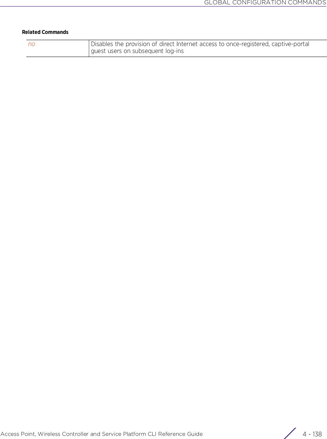GLOBAL CONFIGURATION COMMANDSAccess Point, Wireless Controller and Service Platform CLI Reference Guide  4 - 138Related Commandsno Disables the provision of direct Internet access to once-registered, captive-portal guest users on subsequent log-ins