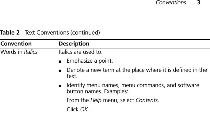 Conventions 3Words in italics Italics are used to:■Emphasize a point.■Denote a new term at the place where it is defined in the text.■Identify menu names, menu commands, and software button names. Examples:From the Help menu, select Contents.Click OK.Table 2   Text Conventions (continued)Convention Description