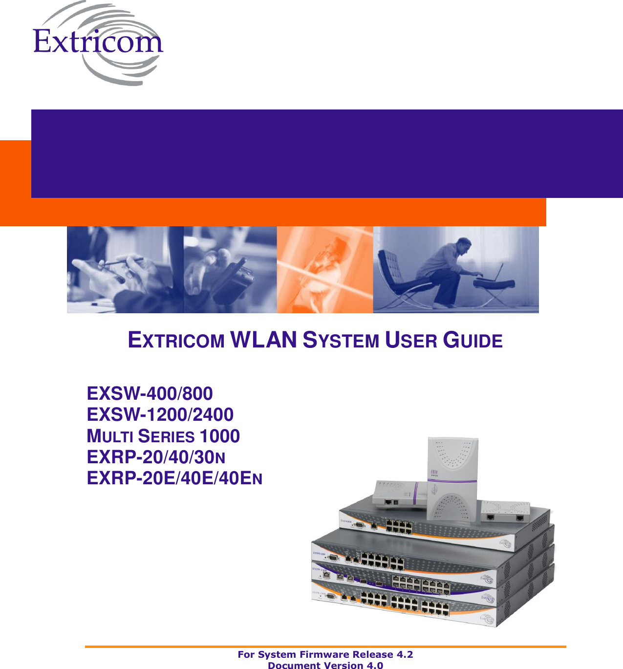 For System Firmware Release 4.2 Document Version 4.0      EXTRICOM WLAN SYSTEM USER GUIDE EXSW-400/800 EXSW-1200/2400 MULTI SERIES 1000 EXRP-20/40/30N EXRP-20E/40E/40EN       