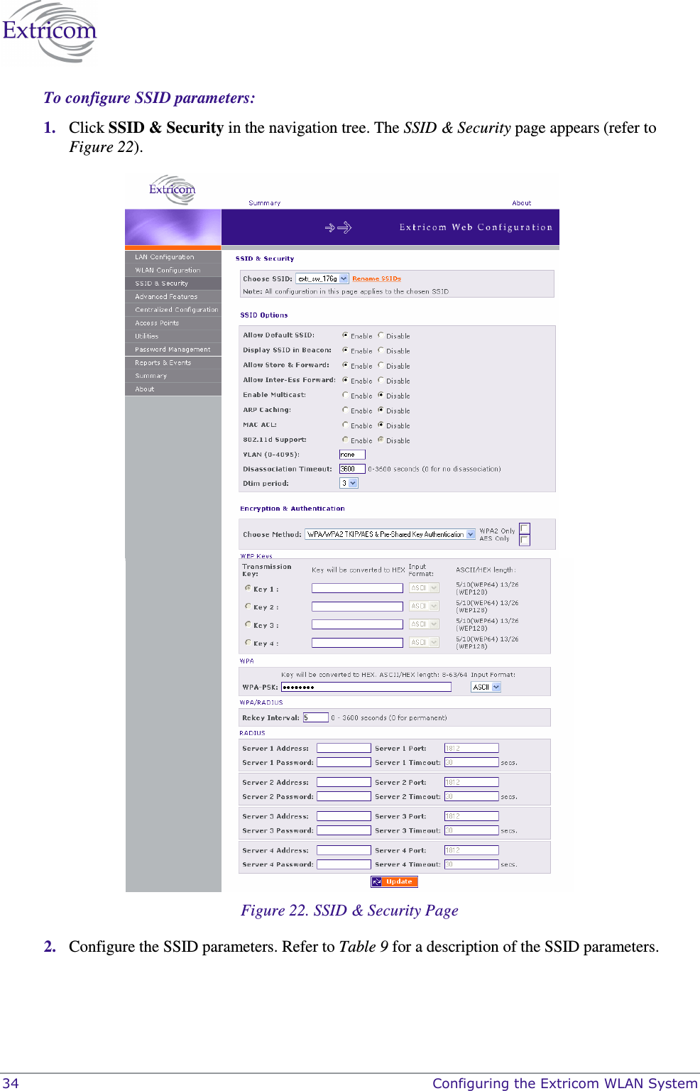  34    Configuring the Extricom WLAN System To configure SSID parameters: 1. Click SSID &amp; Security in the navigation tree. The SSID &amp; Security page appears (refer to Figure 22).  Figure 22. SSID &amp; Security Page 2. Configure the SSID parameters. Refer to Table 9 for a description of the SSID parameters.  