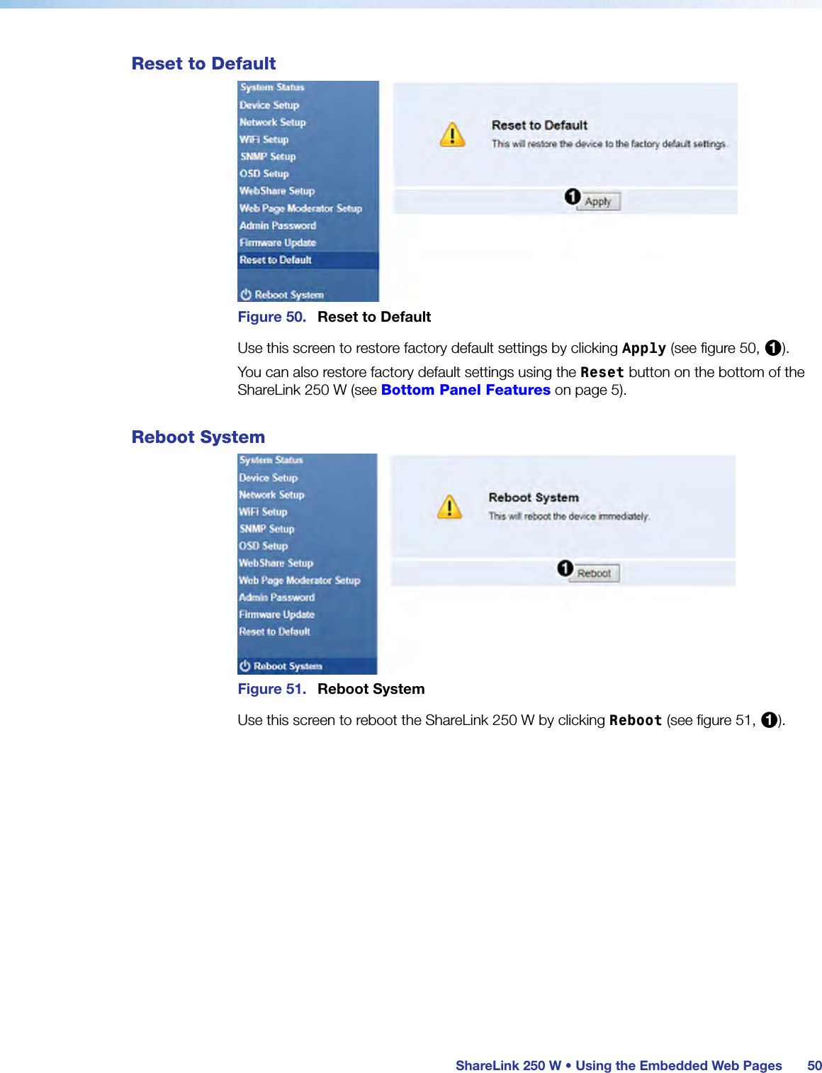  ShareLink 250 W • Using the Embedded Web Pages 50Reset to DefaultFigure 50.  Reset to DefaultUse this screen to restore factory default settings by clicking Apply (see figure 50, 1).You can also restore factory default settings using the Reset button on the bottom of the ShareLink 250 W (see Bottom Panel Features on page 5).Reboot SystemFigure 51.  Reboot SystemUse this screen to reboot the ShareLink 250 W by clicking Reboot (see figure 51, 1).