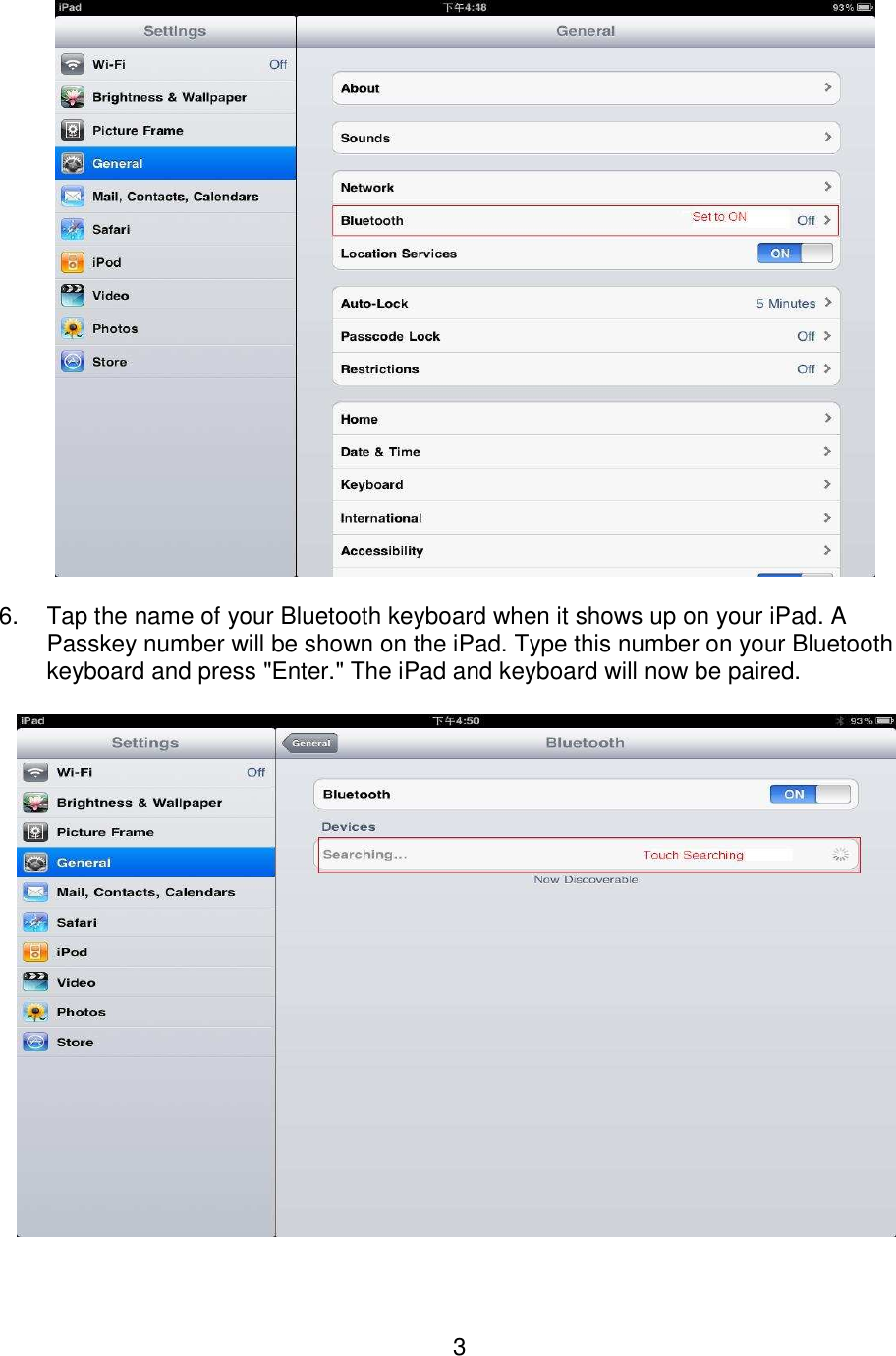  3   6.  Tap the name of your Bluetooth keyboard when it shows up on your iPad. A Passkey number will be shown on the iPad. Type this number on your Bluetooth keyboard and press &quot;Enter.&quot; The iPad and keyboard will now be paired.    