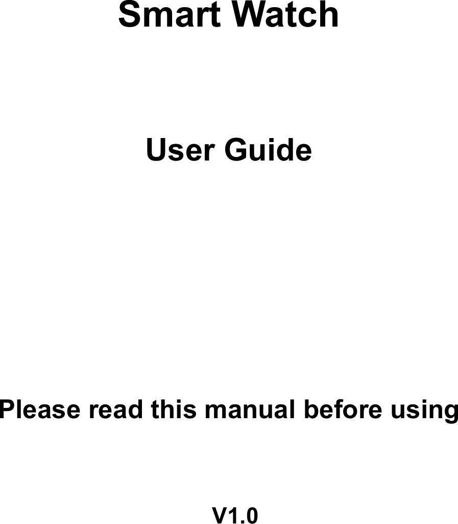                Smart Watch           User Guide         Please read this manual before using                              V1.0      