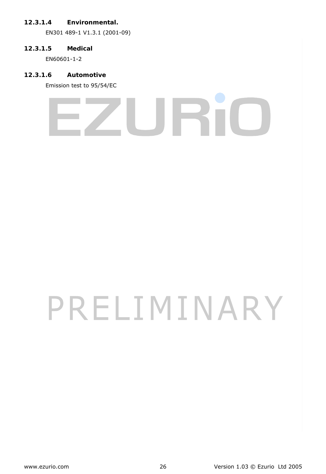  www.ezurio.com  Version 1.03 © Ezurio  Ltd 2005 26 12.3.1.4 Environmental. EN301 489-1 V1.3.1 (2001-09) 12.3.1.5 Medical EN60601-1-2 12.3.1.6 Automotive Emission test to 95/54/EC 