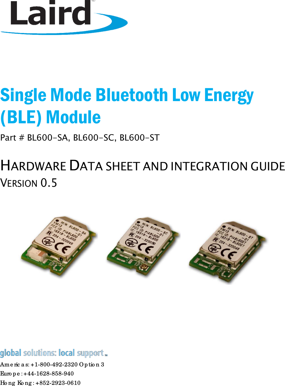          Single Mode Bluetooth Low Energy (BLE) Module Part # BL600-SA, BL600-SC, BL600-ST  HARDWARE DATA SHEET AND INTEGRATION GUIDE VERSION 0.5                  Am e ric a s: +1-800-492-2320 O p tio n 3 Euro p e : +44-1628-858-940 Ho ng  Ko ng : +852-2923-0610 