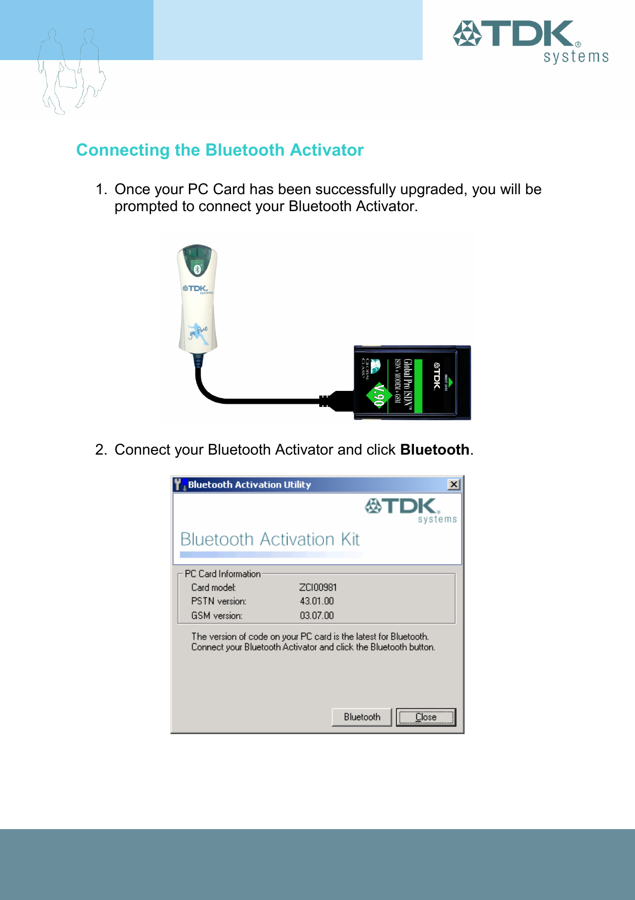 Connecting the Bluetooth Activator  1.  Once your PC Card has been successfully upgraded, you will be prompted to connect your Bluetooth Activator.    2.  Connect your Bluetooth Activator and click Bluetooth.   