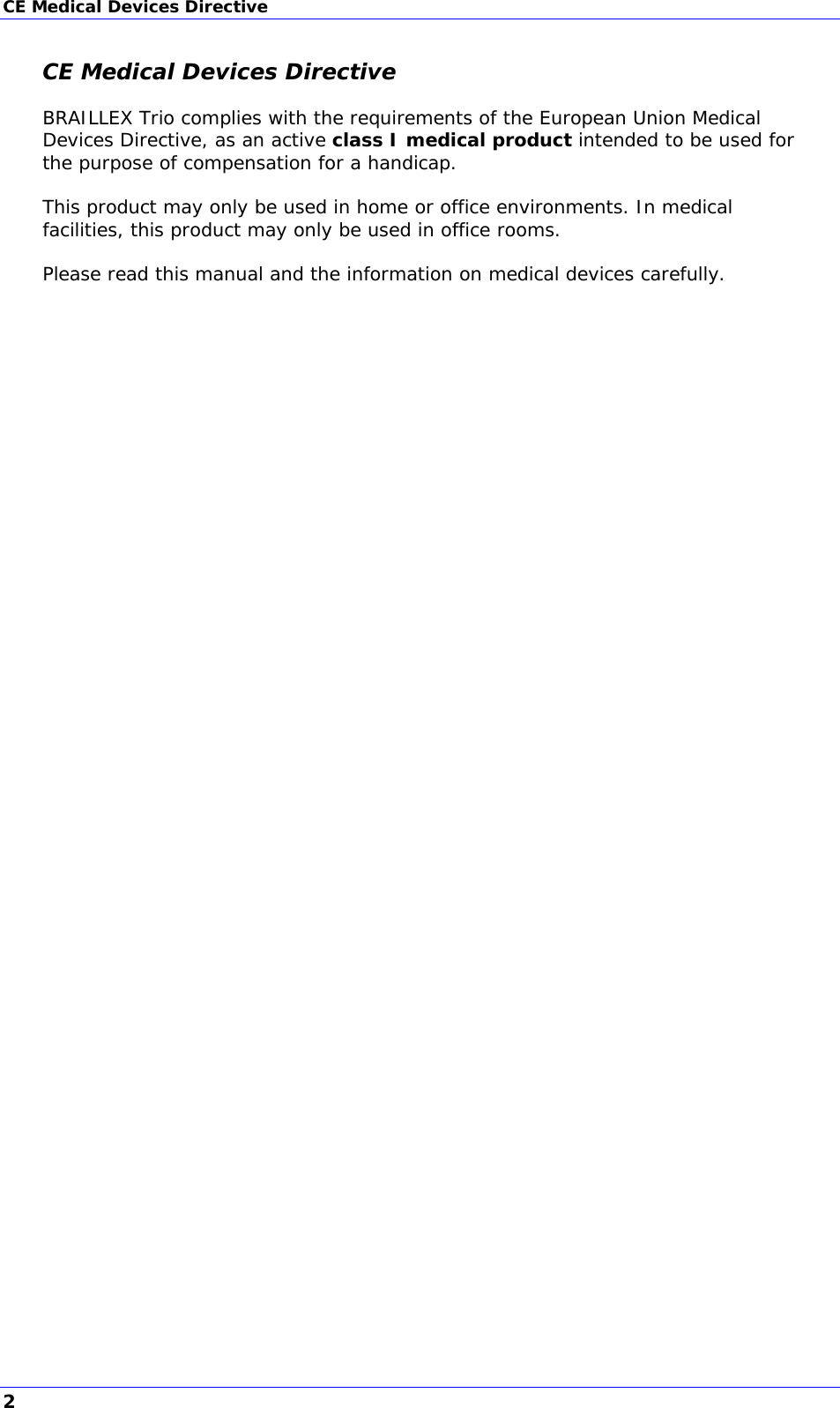 CE Medical Devices Directive CE Medical Devices Directive BRAILLEX Trio complies with the requirements of the European Union Medical Devices Directive, as an active class I medical product intended to be used for the purpose of compensation for a handicap.   This product may only be used in home or office environments. In medical facilities, this product may only be used in office rooms.  Please read this manual and the information on medical devices carefully.   2 