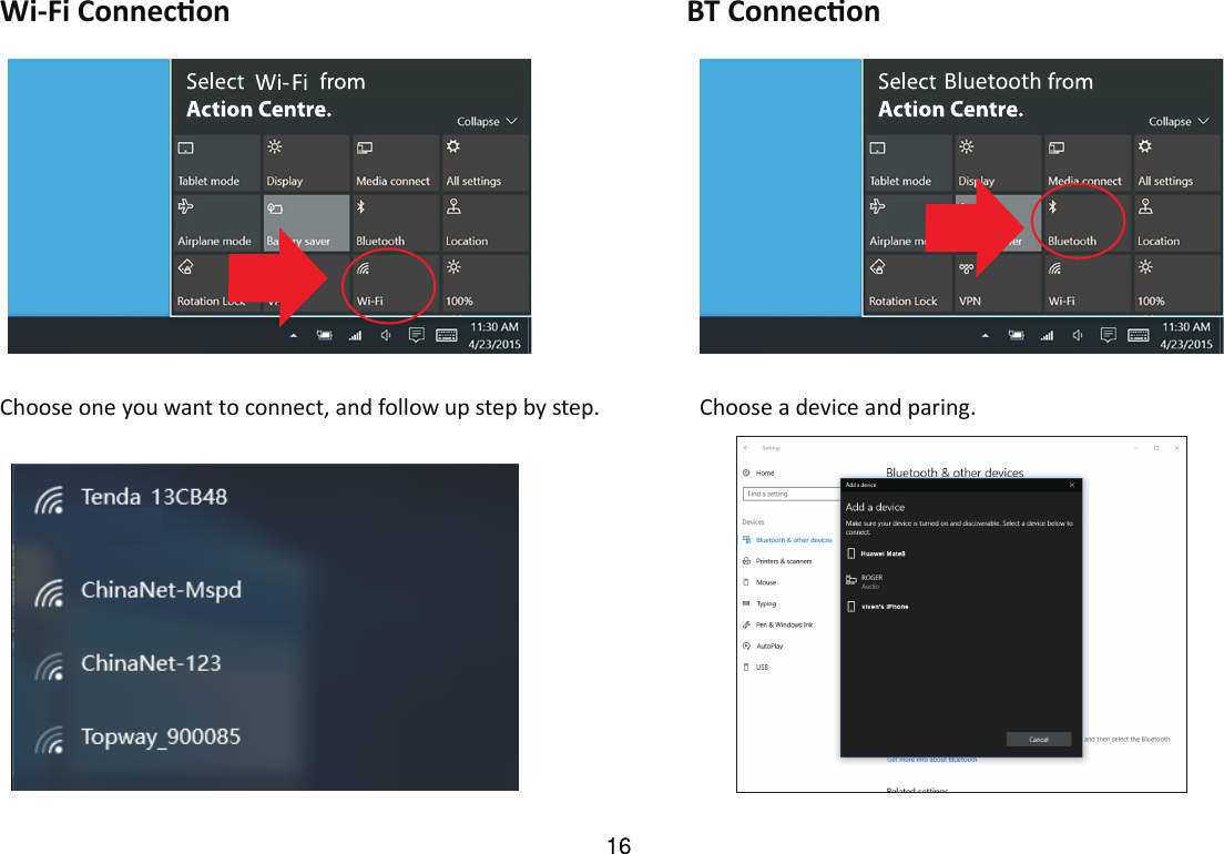 Wi-Fi Connecon Choose one you want to connect, and follow up step by step. BT Connecon BluetoothChoose a device and paring. 