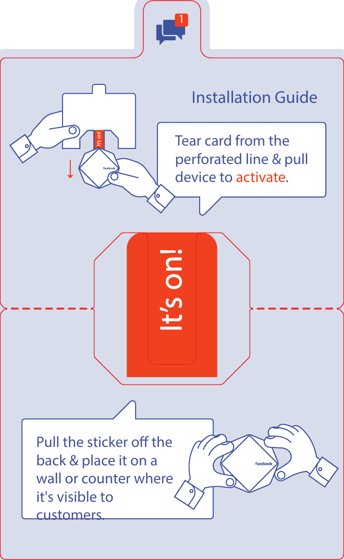 Pull the sticker o the back &amp; place it on a wall or counter where it&apos;s visible to customers.It’s on!It’s on!Tear card from the perforated line &amp; pull device to activate.It’s on!Installation Guide1