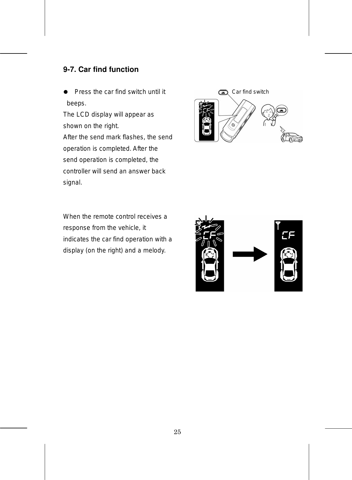 25 9-7. Car find function    Press the car find switch until it beeps. The LCD display will appear as shown on the right. After the send mark flashes, the send operation is completed. After the send operation is completed, the controller will send an answer back signal.     When the remote control receives a response from the vehicle, it indicates the car find operation with a display (on the right) and a melody.        Car find switch   