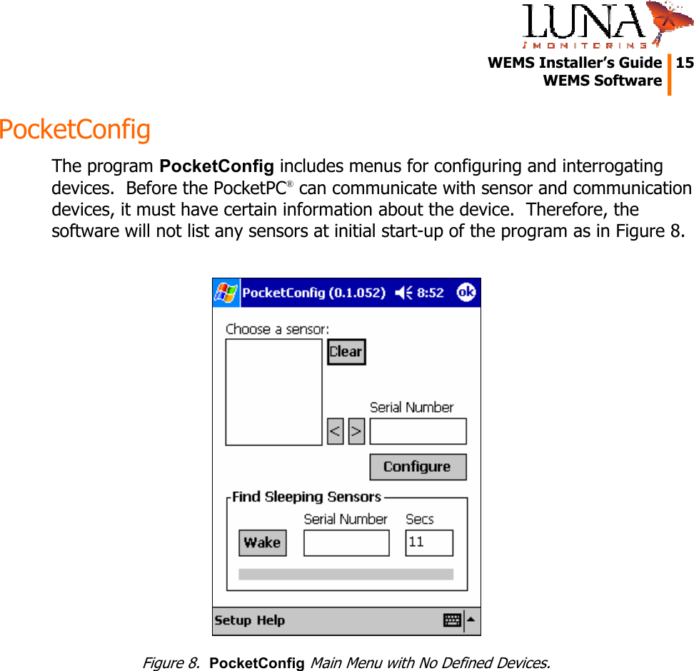   WEMS Installer’s Guide  15  WEMS Software  PocketConfig The program PocketConfig includes menus for configuring and interrogating devices.  Before the PocketPC® can communicate with sensor and communication devices, it must have certain information about the device.  Therefore, the software will not list any sensors at initial start-up of the program as in Figure 8.   Figure 8.  PocketConfig Main Menu with No Defined Devices. 