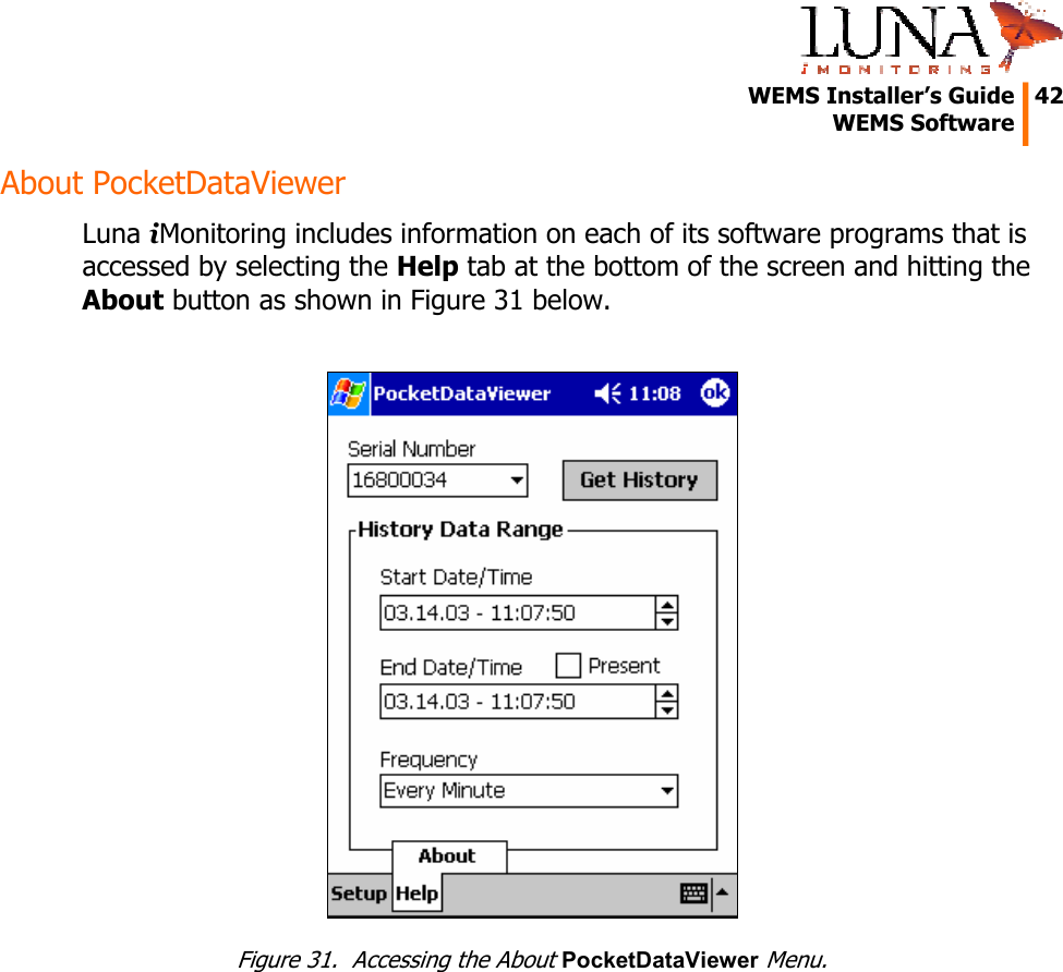   WEMS Installer’s Guide  42  WEMS Software  About PocketDataViewer Luna iMonitoring includes information on each of its software programs that is accessed by selecting the Help tab at the bottom of the screen and hitting the About button as shown in Figure 31 below.   Figure 31.  Accessing the About PocketDataViewer Menu. 
