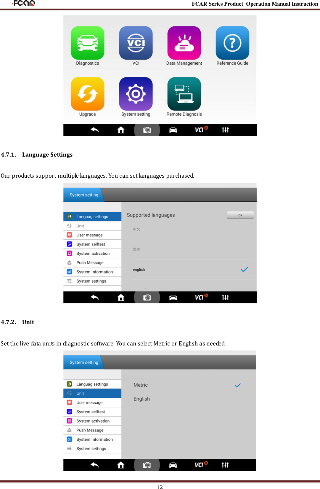                                                                                                           FCAR Series Product Operation Manual Instruction 12  4.7.1.    Language Settings Our products support multiple languages. You can set languages purchased.  4.7.2.    Unit Set the live data units in diagnostic software. You can select Metric or English as needed.  