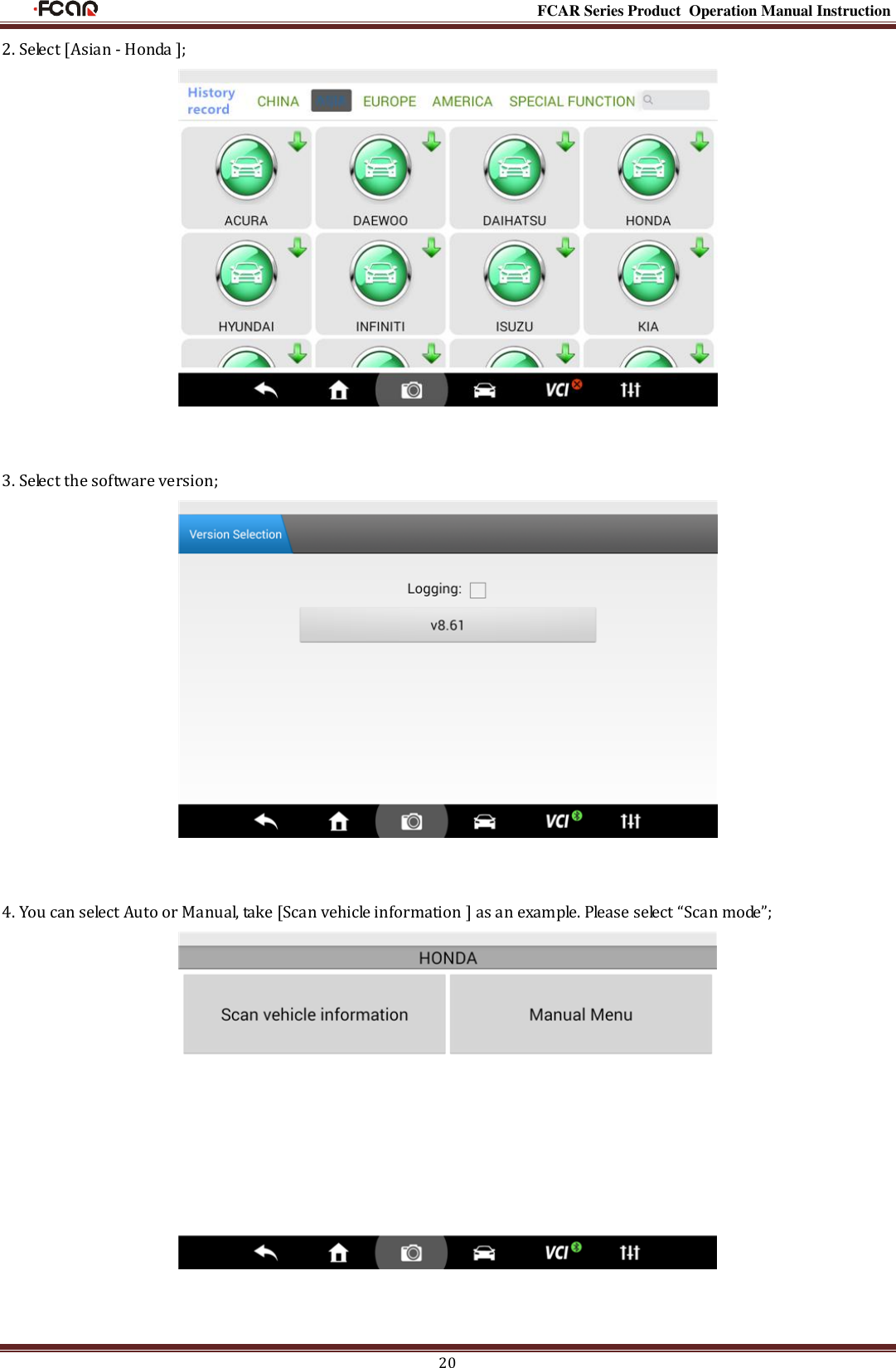                                                                                                           FCAR Series Product Operation Manual Instruction 20 2. Select [Asian - Honda ];    3. Select the software version;    4. You can select Auto or Manual, take [Scan vehicle information ] as an example. Please select “Scan mode”;    