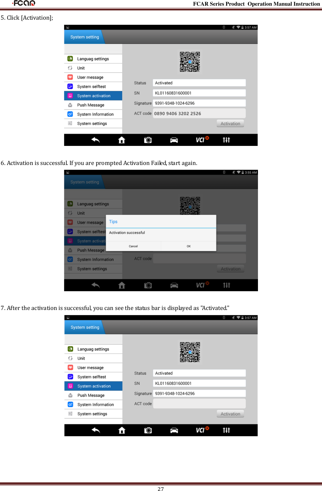                                                                                                           FCAR Series Product Operation Manual Instruction 27 5. Click [Activation];   6. Activation is successful. If you are prompted Activation Failed, start again.   7. After the activation is successful, you can see the status bar is displayed as &quot;Activated.&quot;  