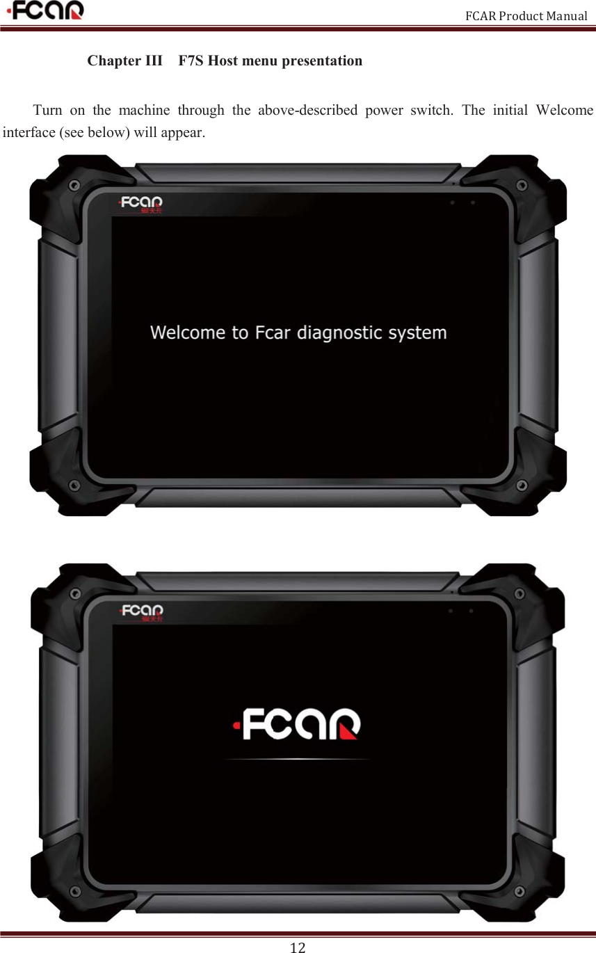                                                           FCAR Product Manual 12 Chapter III    F7S Host menu presentation  Turn  on  the  machine  through  the  above-described  power  switch.  The  initial  Welcome interface (see below) will appear.      