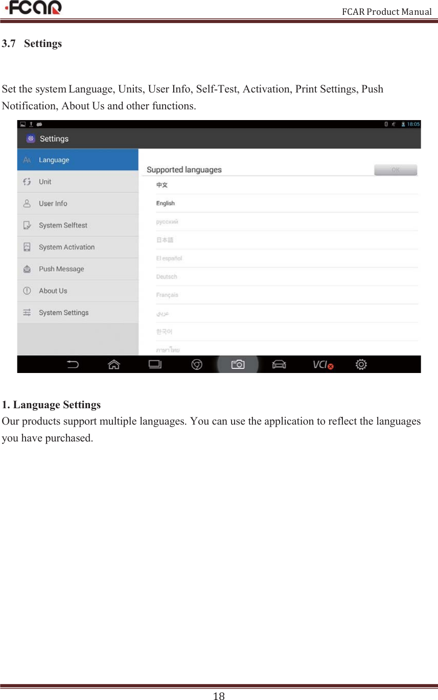                                                           FCAR Product Manual 18 3.7 Settings Set the system Language, Units, User Info, Self-Test, Activation, Print Settings, Push Notification, About Us and other functions.   1. Language Settings Our products support multiple languages. You can use the application to reflect the languages you have purchased.   