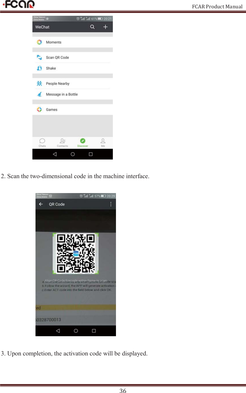                                                           FCAR Product Manual 36   2. Scan the two-dimensional code in the machine interface.                      3. Upon completion, the activation code will be displayed.    