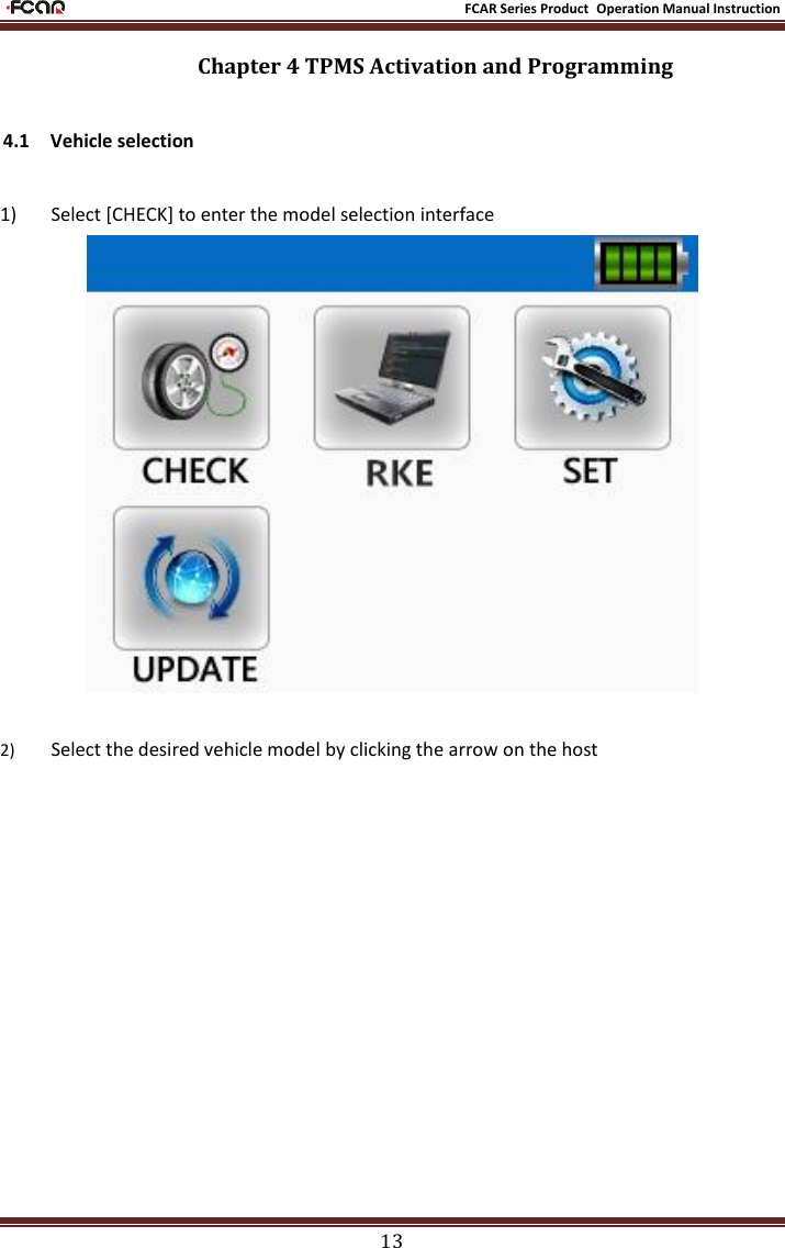                                                           FCAR Series Product Operation Manual Instruction 13 Chapter 4 TPMS Activation and Programming 4.1  Vehicle selection  1) Select [CHECK] to enter the model selection interface    2) Select the desired vehicle model by clicking the arrow on the host 