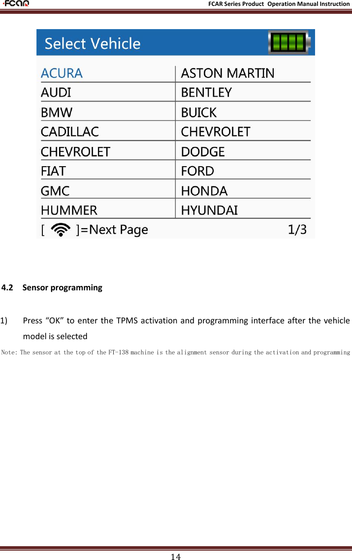                                                           FCAR Series Product Operation Manual Instruction 14   4.2  Sensor programming  1) Press “OK” to enter the  TPMS activation and  programming interface after the vehicle model is selected Note: The sensor at the top of the FT-138 machine is the alignment sensor during the activation and programming 