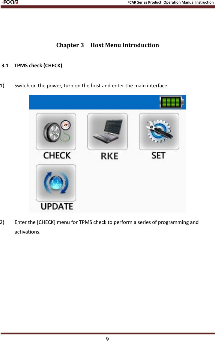                                                           FCAR Series Product Operation Manual Instruction 9   Chapter 3    Host Menu Introduction 3.1    TPMS check (CHECK)  1) Switch on the power, turn on the host and enter the main interface   2) Enter the [CHECK] menu for TPMS check to perform a series of programming and activations. 