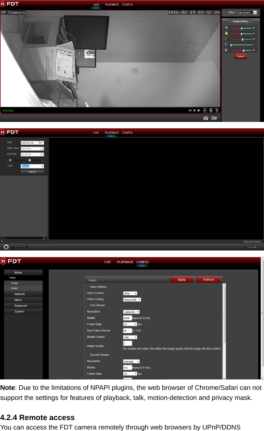    Note: Due to the limitations of NPAPI plugins, the web browser of Chrome/Safari can not support the settings for features of playback, talk, motion-detection and privacy mask.  4.2.4 Remote access You can access the FDT camera remotely through web browsers by UPnP/DDNS 