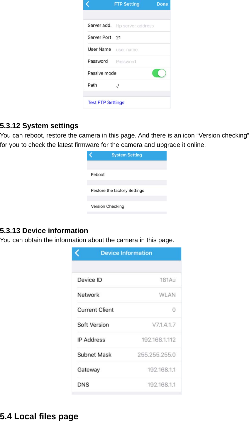   5.3.12 System settings You can reboot, restore the camera in this page. And there is an icon “Version checking” for you to check the latest firmware for the camera and upgrade it online.   5.3.13 Device information You can obtain the information about the camera in this page.   5.4 Local files page 