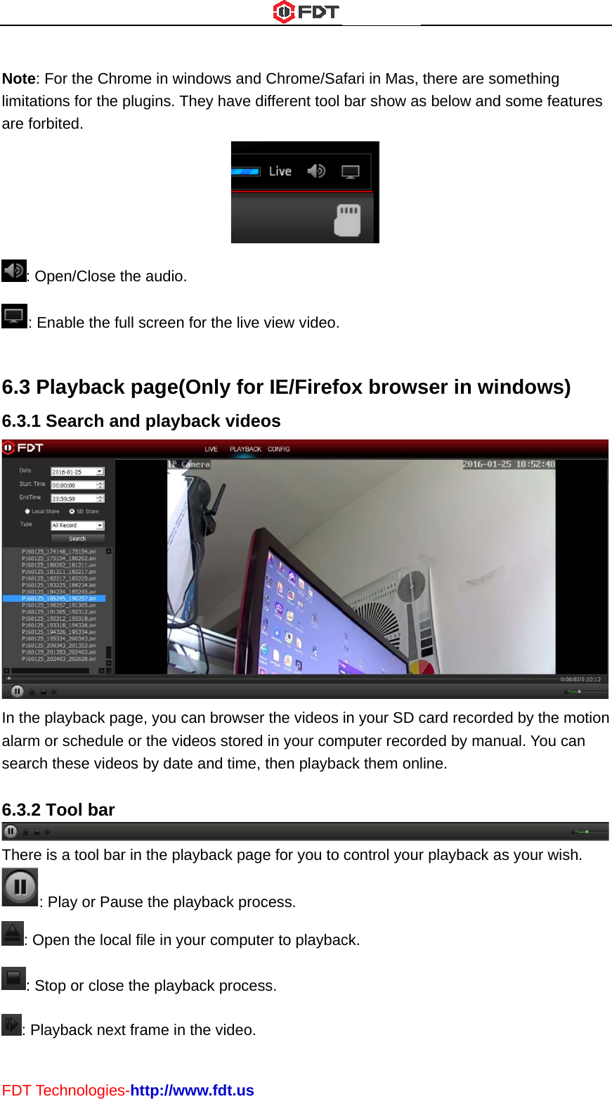 FDT Notlimitare : 6.36.3In thalarsea 6.3The::: T Technologe: For the Ctations for thforbited. : Open/Clos: Enable the3 Playbac.1 Search he playback rm or schedurch these vid.2 Tool baere is a tool b: Play or P Open the lo: Stop or cloPlayback neies-http://wChrome in wihe plugins. Tse the audio.e full screen ck page(and playbpage, you cule or the viddeos by datar bar in the plaPause the plocal file in yoose the playbext frame inwww.fdt.usindows and They have d. for the live Only forback videocan browserdeos stored e and time, ayback pageayback procour computeback proces the video.Chrome/Saifferent tool view video.r IE/Firefoos r the videos in your comthen playbae for you to cess. er to playbacss. afari in Mas, bar show as ox browsin your SD cmputer recorack them onlcontrol yourck. there are sos below andser in wicard recorderded by manline. r playback aomething d some featundows) ed by the monual. You canas your wishures  otion n . 