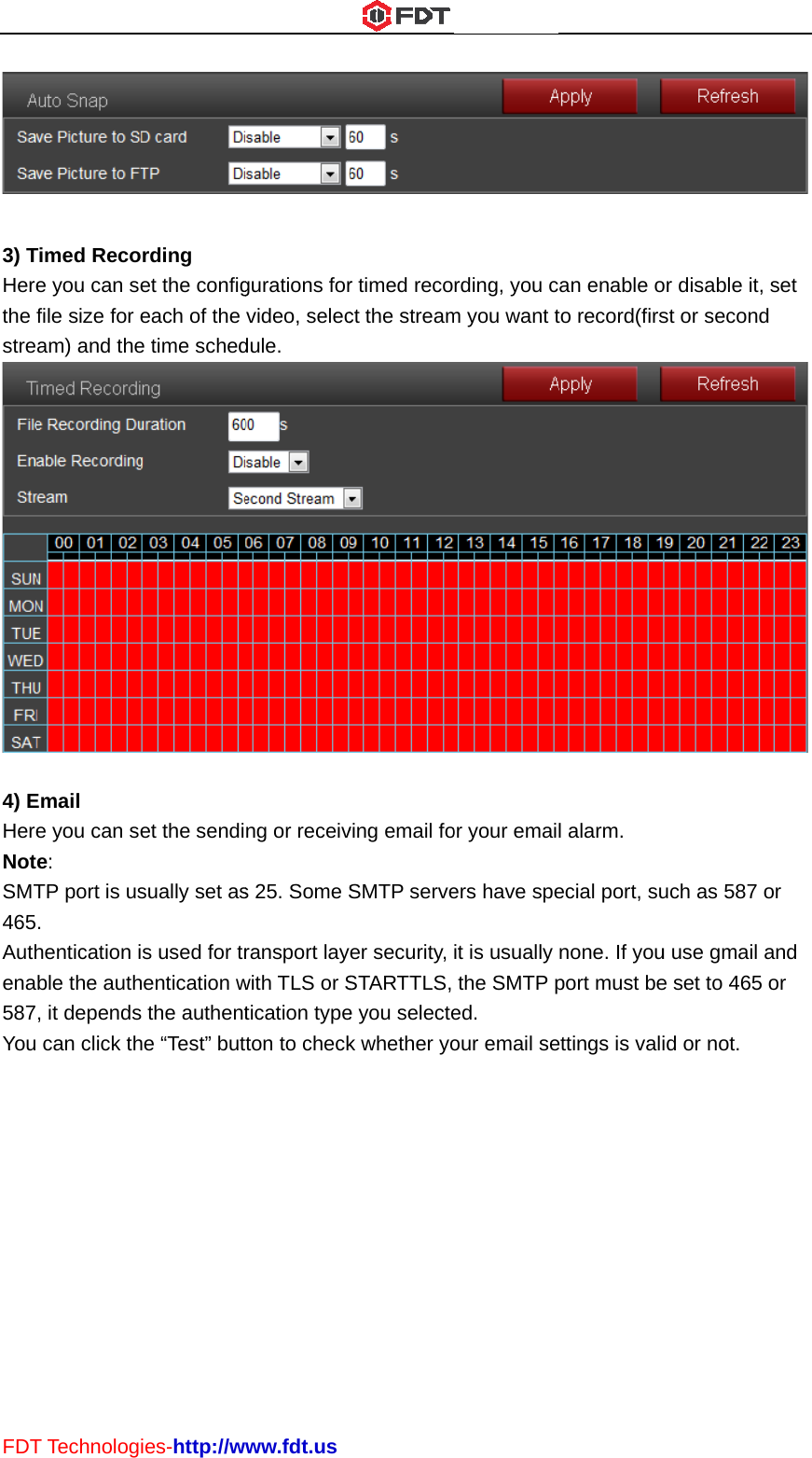 FDT 3) THerethe stre 4) EHereNotSMT465Authena587YouT TechnologTimed Recoe you can sefile size for eam) and theEmail e you can see:  TP port is us. hentication ible the auth, it depends can click thies-http://wrding et the configeach of the e time schedet the sendisually set ass used for trhentication ws the authenthe “Test” butwww.fdt.usgurations forvideo, selecdule. ng or receivs 25. Some Sransport laywith TLS or Stication typetton to checkr timed recoct the streamving email foSMTP serveer security, STARTTLS, e you selectek whether yording, you cm you want tor your emaiers have speit is usually the SMTP ped. our email secan enable oto record(firsl alarm. ecial port, sunone. If youport must beettings is valior disable it, st or seconduch as 587 ou use gmail ae set to 465 id or not.  set d  or and or 