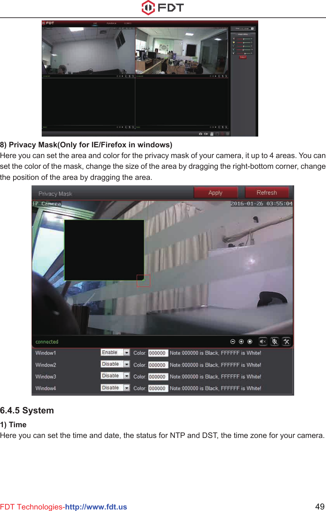 8) Privacy Mask(Only for IE/Firefox in windows)Here you can set the area and color for the privacy mask of your camera, it up to 4 areas. You can set the color of the mask, change the size of the area by dragging the right-bottom corner, change the position of the area by dragging the area.49FDT Technologies-http://www.fdt.us6.4.5 System1) TimeHere you can set the time and date, the status for NTP and DST, the time zone for your camera.